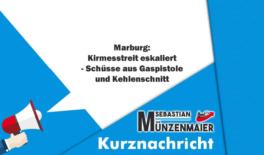 Marburg: Kirmesstreit eskaliert – Schüsse aus Gaspistole und Kehlenschnitt