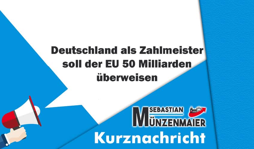 Deutschland als Zahlmeister soll EU 50 Milliarden überweisen