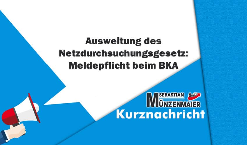 Ausweitung des Netzdurchsuchungsgesetz – Meldepflicht beim BKA