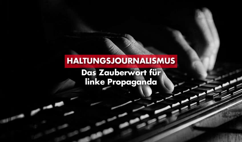 „Haltungsjournalismus“ – Das Zauberwort für linke Propaganda
