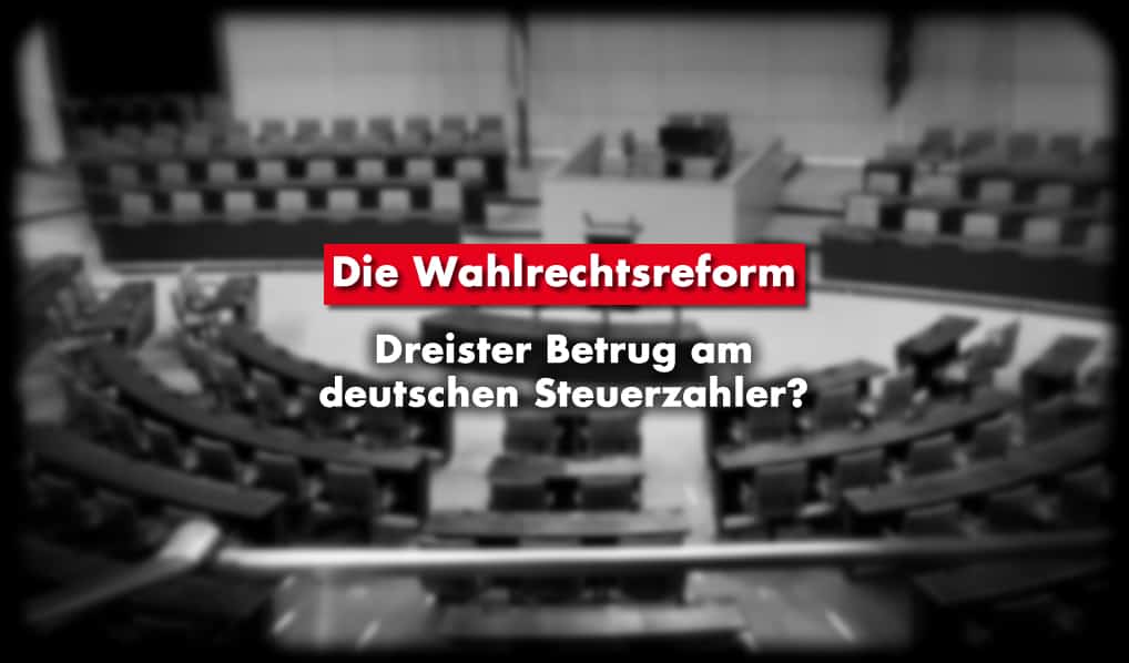 Die Wahlrechtsreform: Dreister Betrug am deutschen Steuerzahler?