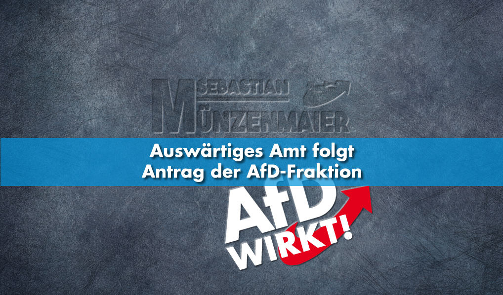 Münzenmaier: Auswärtiges Amt folgt Antrag der AfD-Fraktion